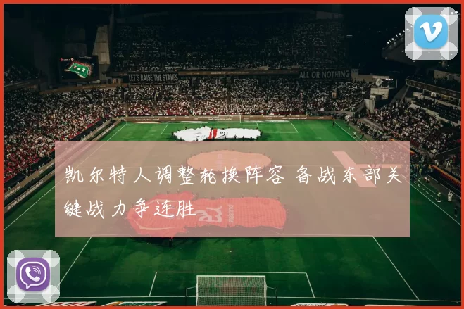 凯尔特人调整轮换阵容 备战东部关键战力争连胜