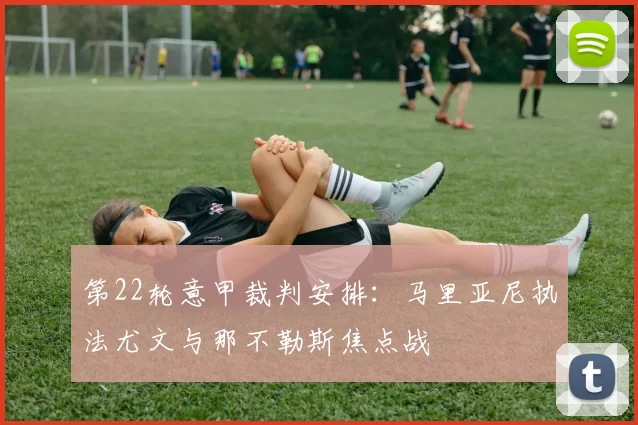 第22轮意甲裁判安排：马里亚尼执法尤文与那不勒斯焦点战