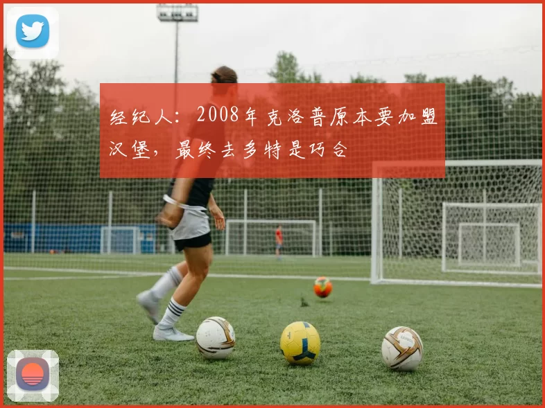 经纪人：2008年克洛普原本要加盟汉堡，最终去多特是巧合