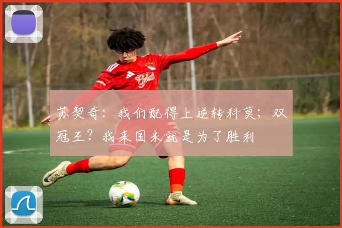苏契奇：我们配得上逆转科莫；双冠王？我来国米就是为了胜利