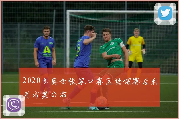 2020冬奥会张家口赛区场馆赛后利用方案公布