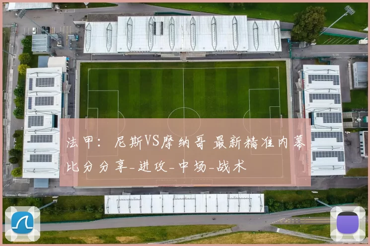 法甲：尼斯VS摩纳哥 最新精准内幕比分分享_进攻_中场_战术