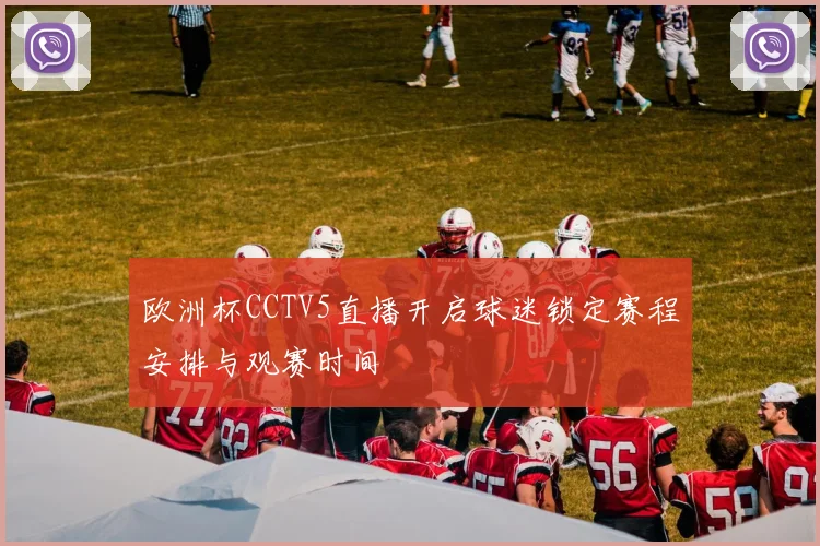 欧洲杯CCTV5直播开启球迷锁定赛程安排与观赛时间