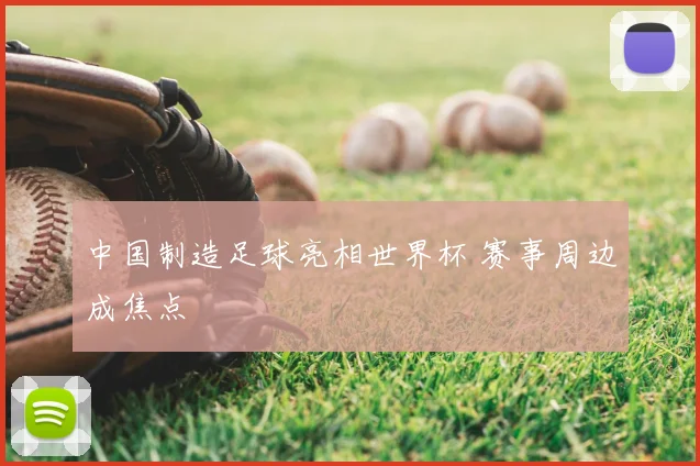 中国制造足球亮相世界杯 赛事周边成焦点